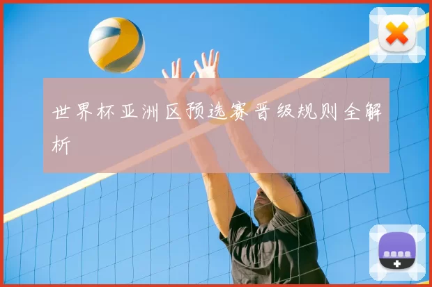 世界杯亚洲区预选赛晋级规则全解析