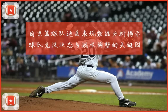 南京篮球队速度表现数据分析揭示球队竞技状态与战术调整的关键因素