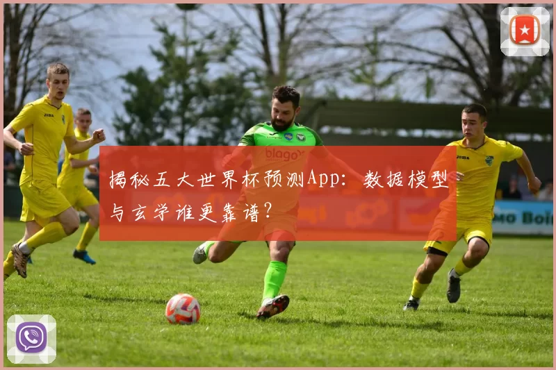 揭秘五大世界杯预测App:数据模型与玄学谁更靠谱?