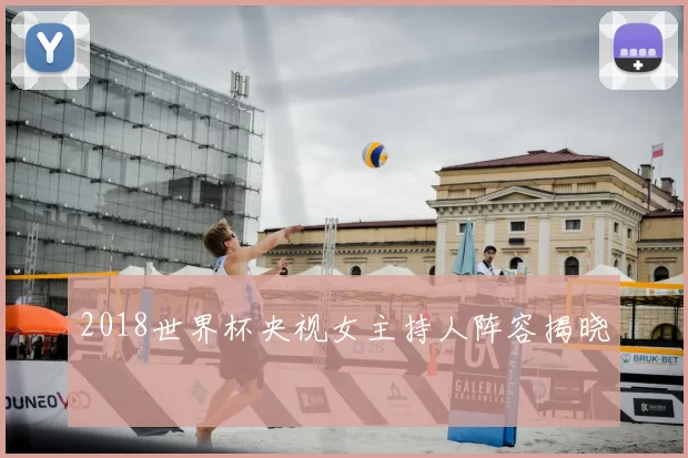2018世界杯央视女主持人阵容揭晓