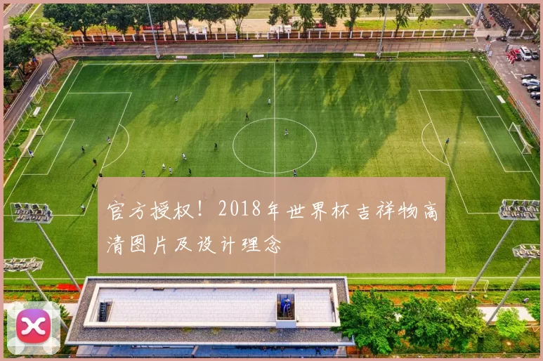 官方授权!2018年世界杯吉祥物高清图片及设计理念