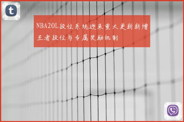 NBA2OL段位系统迎来重大更新新增王者段位与专属奖励机制