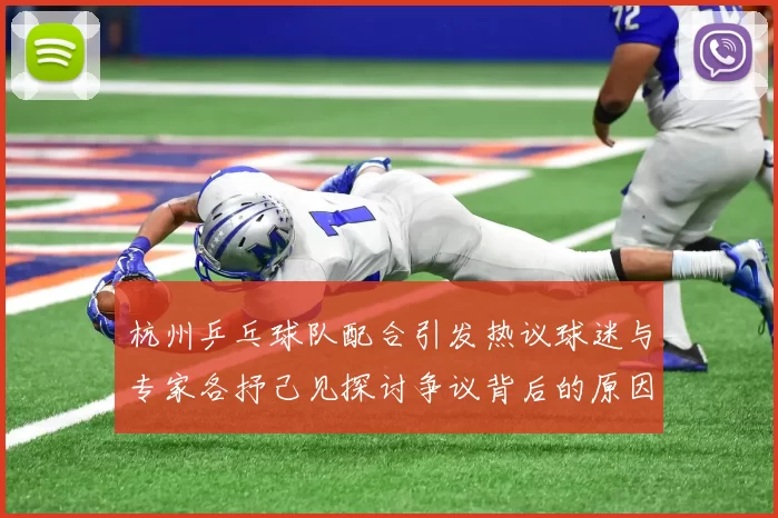 杭州乒乓球队配合引发热议球迷与专家各抒己见探讨争议背后的原因