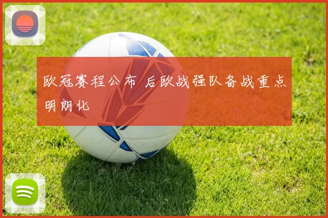 欧冠赛程公布 后欧战强队备战重点明朗化