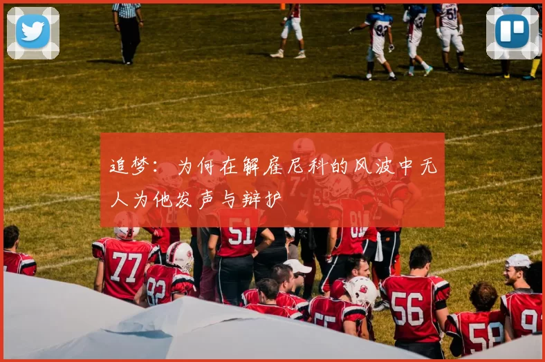 追梦:为何在解雇尼科的风波中无人为他发声与辩护
