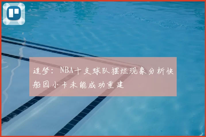 追梦:NBA十支球队摆烂现象分析快船因小卡未能成功重建